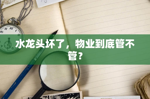 水龙头坏了，物业到底管不管？