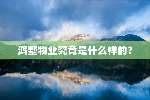 鸿墅物业究竟是什么样的？