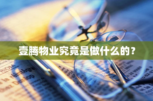 壹腾物业究竟是做什么的？
