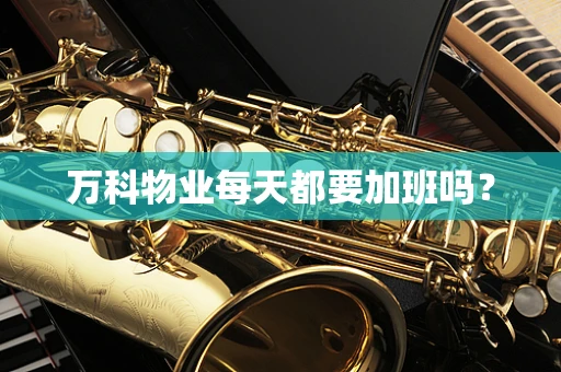 万科物业每天都要加班吗？