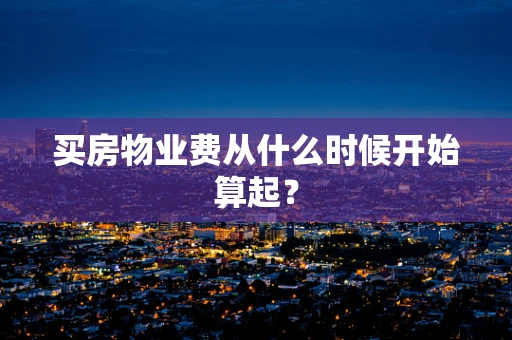买房物业费从什么时候开始算起？