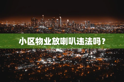 小区物业放喇叭违法吗？