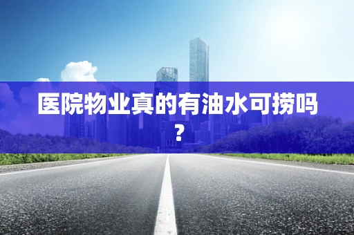 医院物业真的有油水可捞吗？