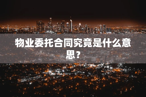 物业委托合同究竟是什么意思？