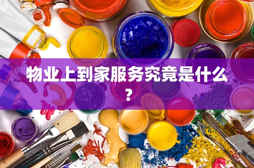 物业上到家服务究竟是什么？