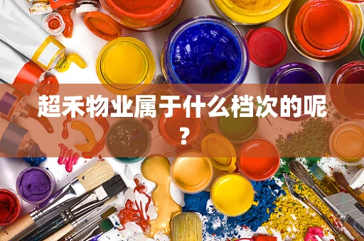 超禾物业属于什么档次的呢？