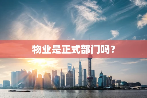 物业是正式部门吗？