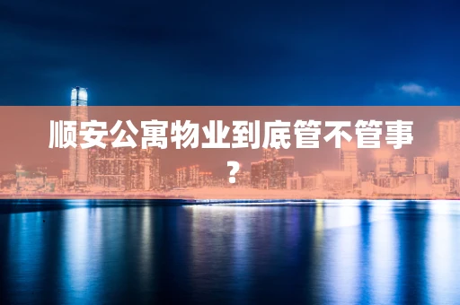 顺安公寓物业到底管不管事？
