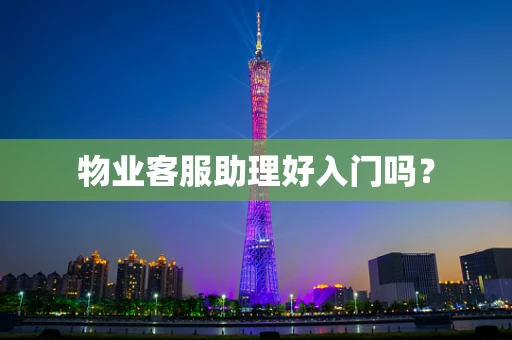物业客服助理好入门吗？