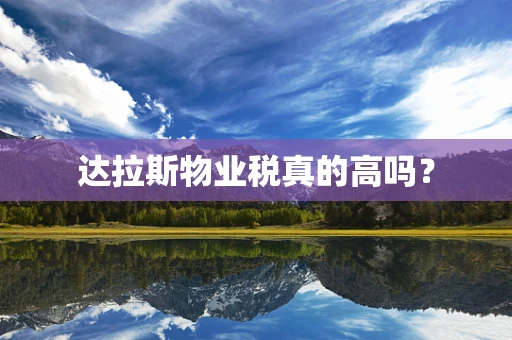 达拉斯物业税真的高吗？
