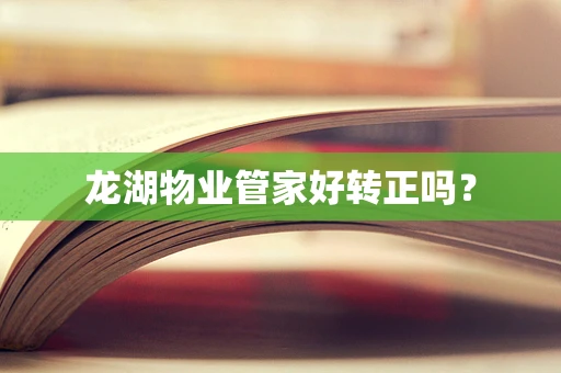 龙湖物业管家好转正吗？