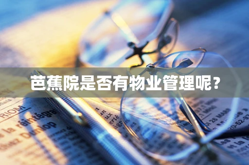 芭蕉院是否有物业管理呢？