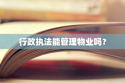行政执法能管理物业吗？