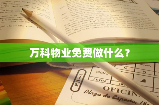 万科物业免费做什么？