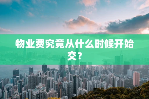 物业费究竟从什么时候开始交？
