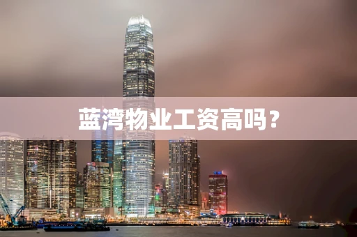 蓝湾物业工资高吗？