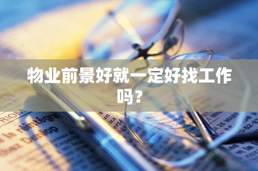 物业前景好就一定好找工作吗？