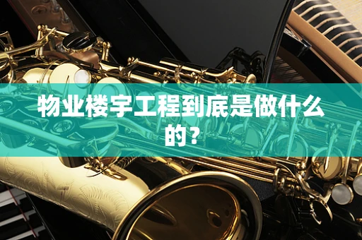 物业楼宇工程到底是做什么的？
