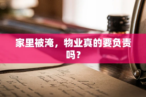 家里被淹，物业真的要负责吗？