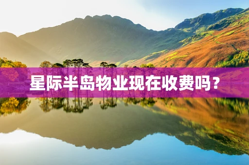 星际半岛物业现在收费吗？