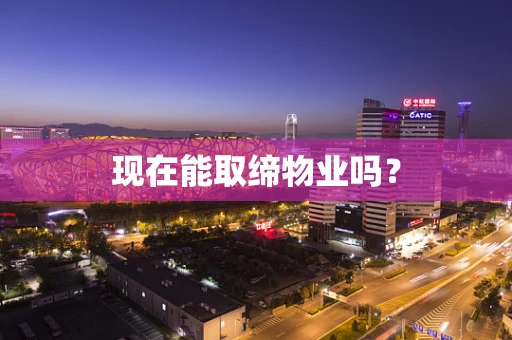 现在能取缔物业吗？