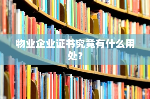 物业企业证书究竟有什么用处？