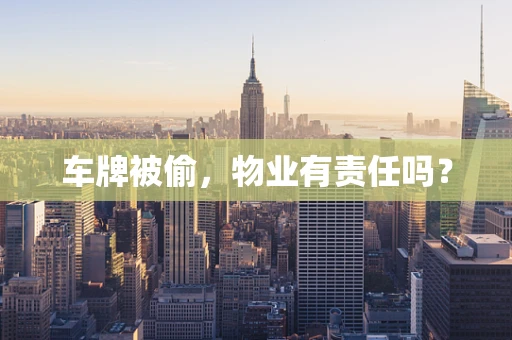 车牌被偷，物业有责任吗？