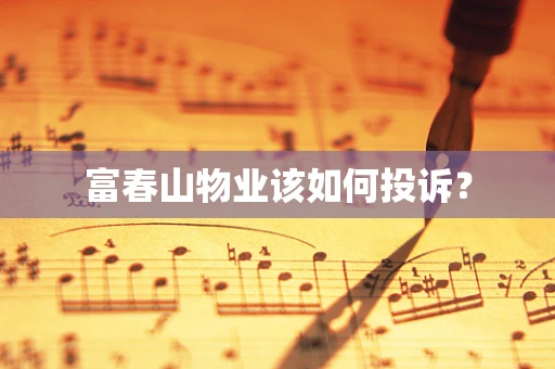 富春山物业该如何投诉？
