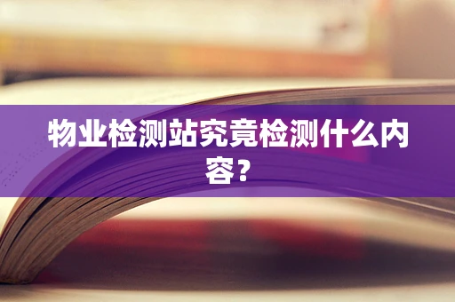 物业检测站究竟检测什么内容？