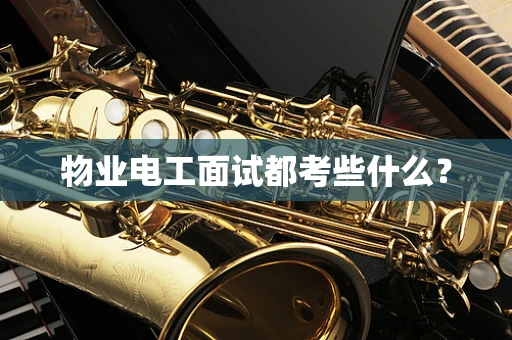 物业电工面试都考些什么？