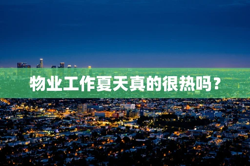 物业工作夏天真的很热吗？
